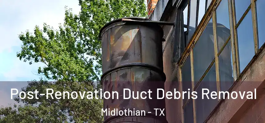  Post-Renovation Duct Debris Removal Midlothian - TX